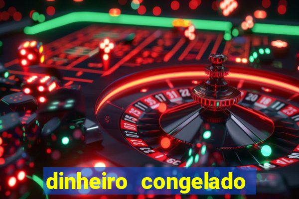 dinheiro congelado na plataforma de jogos